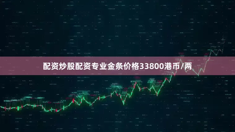 配资炒股配资专业金条价格33800港币/两
