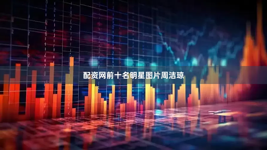 配资网前十名明星图片周洁琼