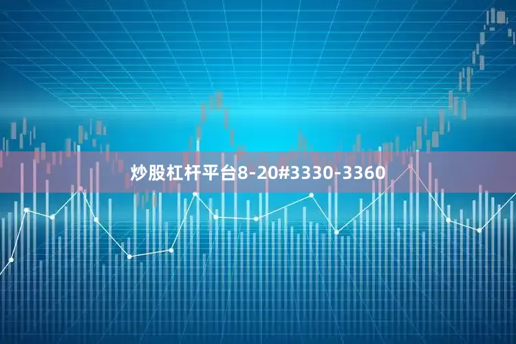 炒股杠杆平台8-20#3330-3360