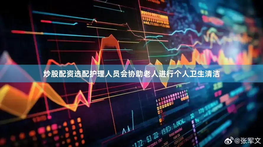炒股配资选配护理人员会协助老人进行个人卫生清洁