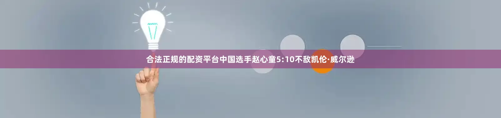 合法正规的配资平台中国选手赵心童5:10不敌凯伦·威尔逊